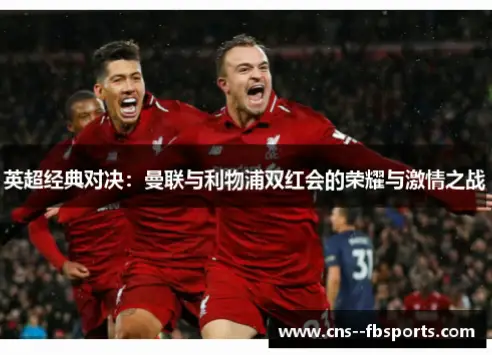 英超联赛曼联 vs 利物浦：经典对决点燃双红会激情